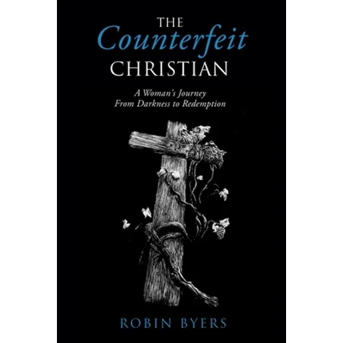 The Counterfeit Christian: A Woman's Journey From Darkness to Redemption