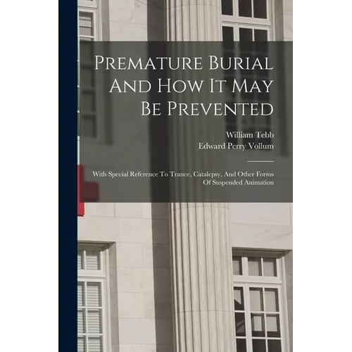 Premature Burial And How It May Be Prevented: With Special Reference To Trance, Catalepsy, And Other Forms Of Suspended Animation - Paperback