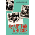 My Naptown Memories: One Boy's Life Growing Up In Indianapolis-1930s & 1940s