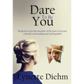 Dare To Be You: Break free from the shackles of the past to become yourself, outstanding and unstoppable!