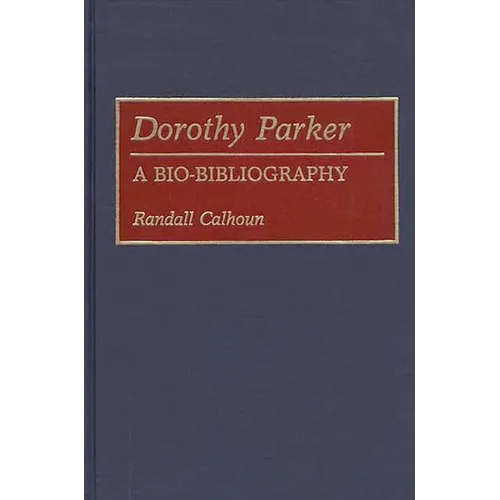 Dorothy Parker: A Bio-Bibliography