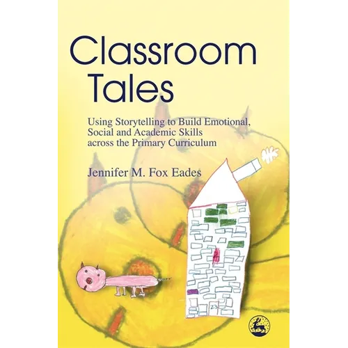 Classroom Tales: Using Storytelling to Build Emotional, Social and Academic Skills Across the Primary Curriculum