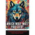 Which Wolf Will You Feed?: Challenging the Stigma Around Men's Mental Health