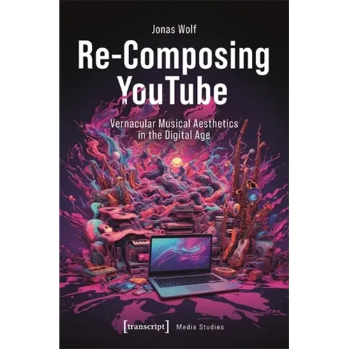 Re-Composing Youtube: Vernacular Musical Aesthetics in the Digital Age