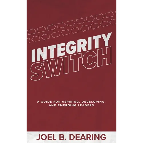 Integrity Switch: A Guide for Aspiring, Developing, and Emerging Leaders
