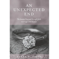 An Unexpected End: The lessons I learned through faith, marriage, and divorce