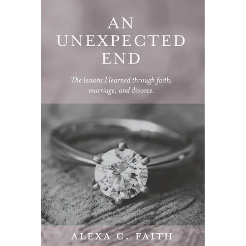 An Unexpected End: The lessons I learned through faith, marriage, and divorce