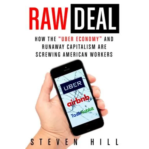 Raw Deal: How the Uber Economy and Runaway Capitalism Are Screwing American Workers