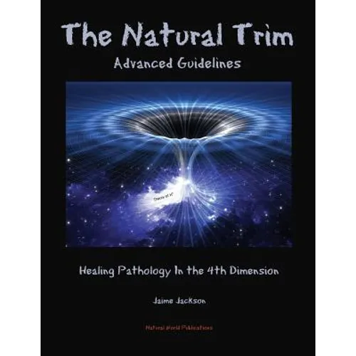 The Natural Trim: Advanced Guidelines: Healing Pathology in the 4th Dimension