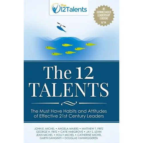 The 12 Talents: The Must-Have Habits and Attitudes of Effective 21st Century Leaders