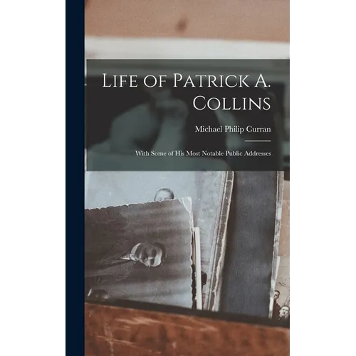 Life of Patrick A. Collins: With Some of His Most Notable Public Addresses