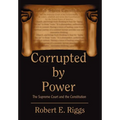 Corrupted by Power: The Supreme Court and the Constitution
