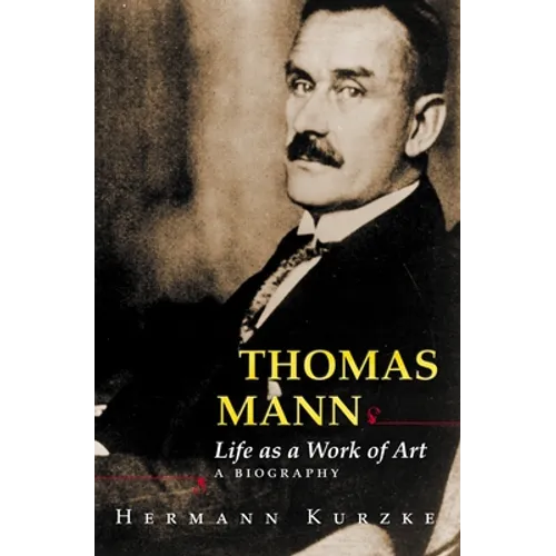 Thomas Mann: Life as a Work of Art: A Biography
