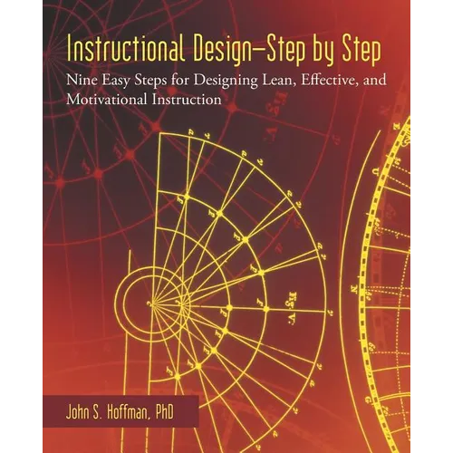 Instructional Design-Step by Step: Nine Easy Steps for Designing Lean, Effective, and Motivational Instruction