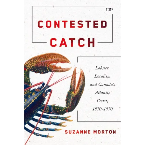 Contested Catch: Lobster, Localism, and Canada's Atlantic Coast, 1870-1970