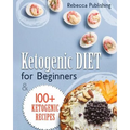 Ketogenic Diet For Beginners: 100 + Ketogenic Recipes