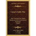Caesar's Gallic War: With Introduction, Notes, Vocabulary And Grammatical Appendix (1907)