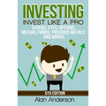 Investing: Invest Like A Pro: Stocks, ETFs, Options, Mutual Funds, Precious Metals and Bonds