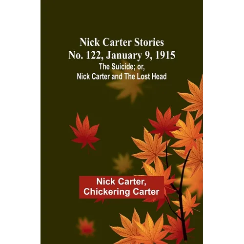 Nick Carter Stories No. 122, January 9, 1915: The suicide; or, Nick Carter and the lost head