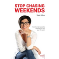 Stop Chasing Weekends: Find the right work-life balance and win your life back!