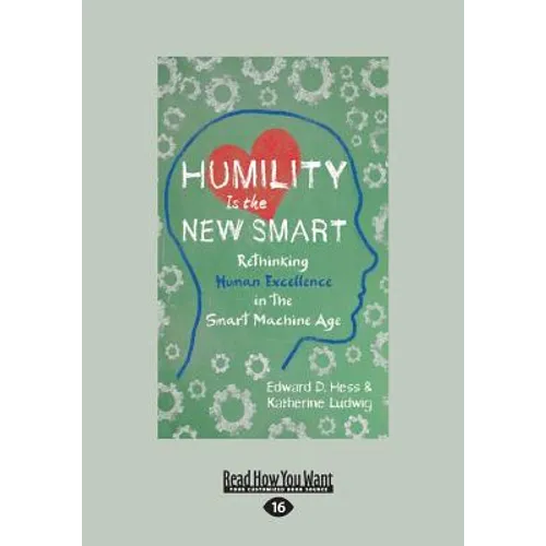Humility Is the New Smart: Rethinking Human Excellence in the Smart Machine Age (Large Print 16pt)