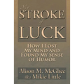 My Stroke of Luck: How I Lost My Mind and Found My Sense of Humor