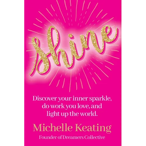 Shine: Discover your inner sparkle, do work you love, and light up the world