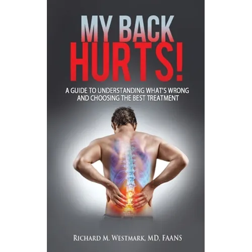 My Back Hurts!: A Guide to Understanding What's Wrong and Choosing the Best Treatment