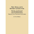 New England's Gothic Literature History and Folklore of the Supernatural from the Seventeenth Through the Twentieth Centuries