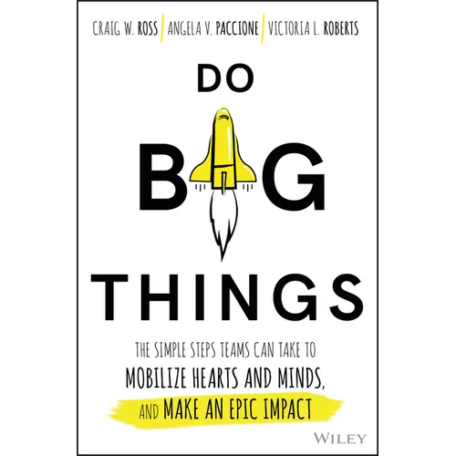 Do Big Things: The Simple Steps Teams Can Take to Mobilize Hearts and Minds, and Make an Epic Impact