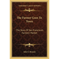 The Farmer Goes To Town: The Story Of San Francisco's Farmers' Market