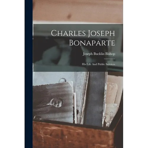 Charles Joseph Bonaparte: His Life And Public Services