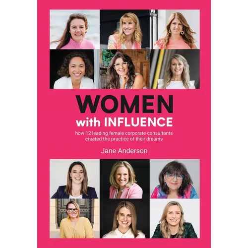 Women With Influence: How 12 leading female corporate consultants created the practice of their dreams