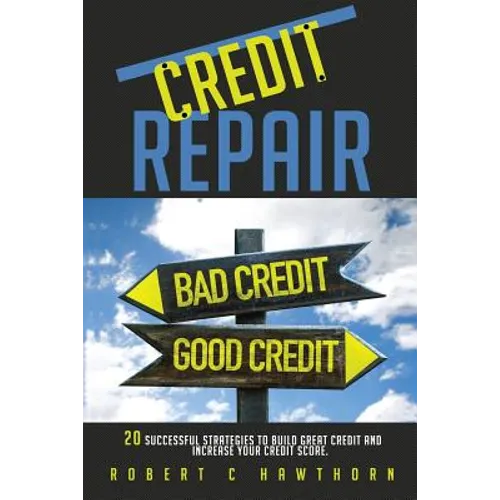 Credit Repair: How to Build Great Credit and Raise Your Credit Score