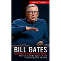 Bill Gates: Businessman and Co-founder of Tech Giant Microsoft (The Truth About Bill Gates's Life and Business Success Revealed)