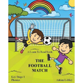 A Learn To Read book: The Football Match: A Key Stage 1 Phonics children's soccer adventure book. Assists with reading, writing and numeracy