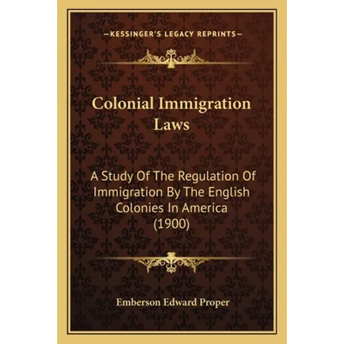 Colonial Immigration Laws: A Study Of The Regulation Of Immigration By The English Colonies In America (1900)