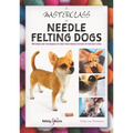 A Masterclass in Needle Felting Dogs: Methods and Techniques to Take Your Needle Felting to the Next Level