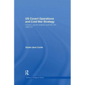 US Covert Operations and Cold War Strategy: Truman, Secret Warfare and the CIA, 1945-53