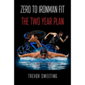 Zero to Ironman Fit: The Two Year Plan