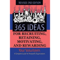365 Ideas for Recruiting, Retaining, Motivating and Rewarding Your Volunteers: A Complete Guide for Non-Profit Organizations