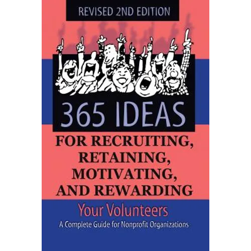 365 Ideas for Recruiting, Retaining, Motivating and Rewarding Your Volunteers: A Complete Guide for Non-Profit Organizations