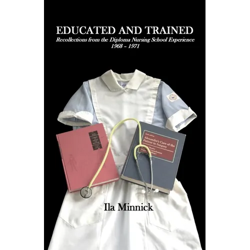 Educated and Trained: Recollections from the Diploma Nursing School Experience, 1968 - 1971