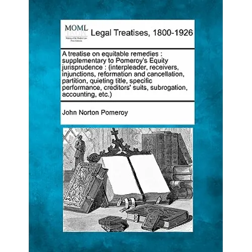 A treatise on equitable remedies: supplementary to Pomeroy's Equity jurisprudence.... Volume 1 of 2