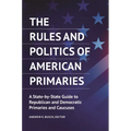 The Rules and Politics of American Primaries: A State-By-State Guide to Republican and Democratic Primaries and Caucuses