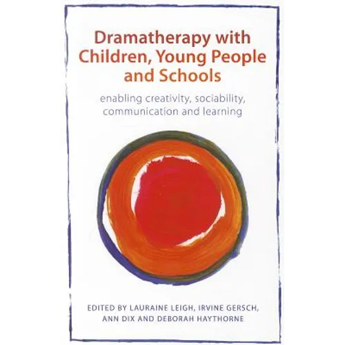 Dramatherapy with Children, Young People and Schools: Enabling Creativity, Sociability, Communication and Learning