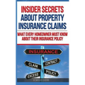 Insider Secrets About Property Insurance Claims: What Every Homeowner Must Know About Their Insurance Policy