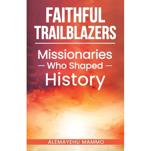 Faithful Trailblazers Missionaries Who Shaped History