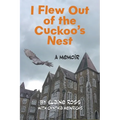 I Flew Out of the Cuckoo's Nest: A Memoir