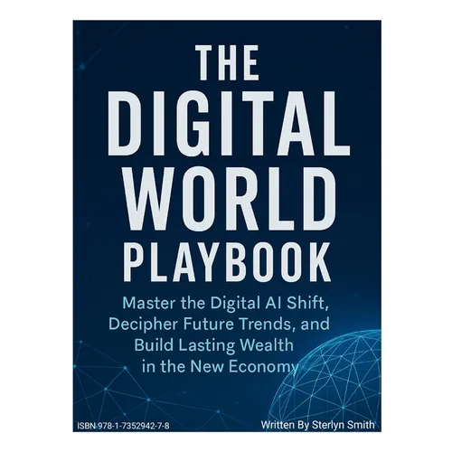 The Digital World Playbook: Master The Digital AI shift, Understand Future Trends, and Build Lasting Wealth in The New Economy